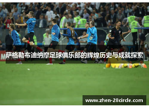 萨格勒布迪纳摩足球俱乐部的辉煌历史与成就探索