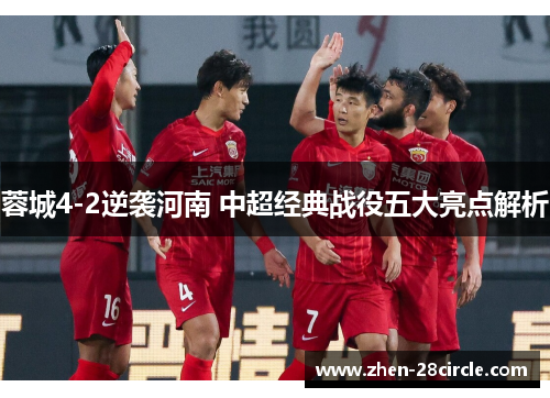 蓉城4-2逆袭河南 中超经典战役五大亮点解析
