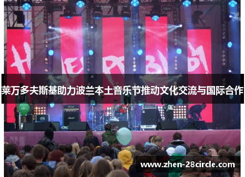 莱万多夫斯基助力波兰本土音乐节推动文化交流与国际合作