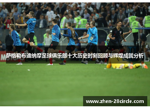 萨格勒布迪纳摩足球俱乐部十大历史时刻回顾与辉煌成就分析